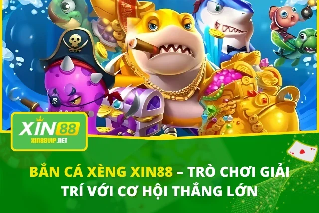 Bắn Cá Xèng Xin88 – Trò Chơi Giải Trí Với Cơ Hội Thắng Lớn